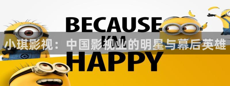 人人影院网址：小琪影视：中国影视业的明星与幕后英雄