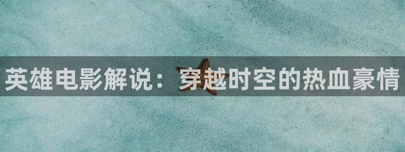 人人影院在线看：英雄电影解说：穿越时空的热血豪情
